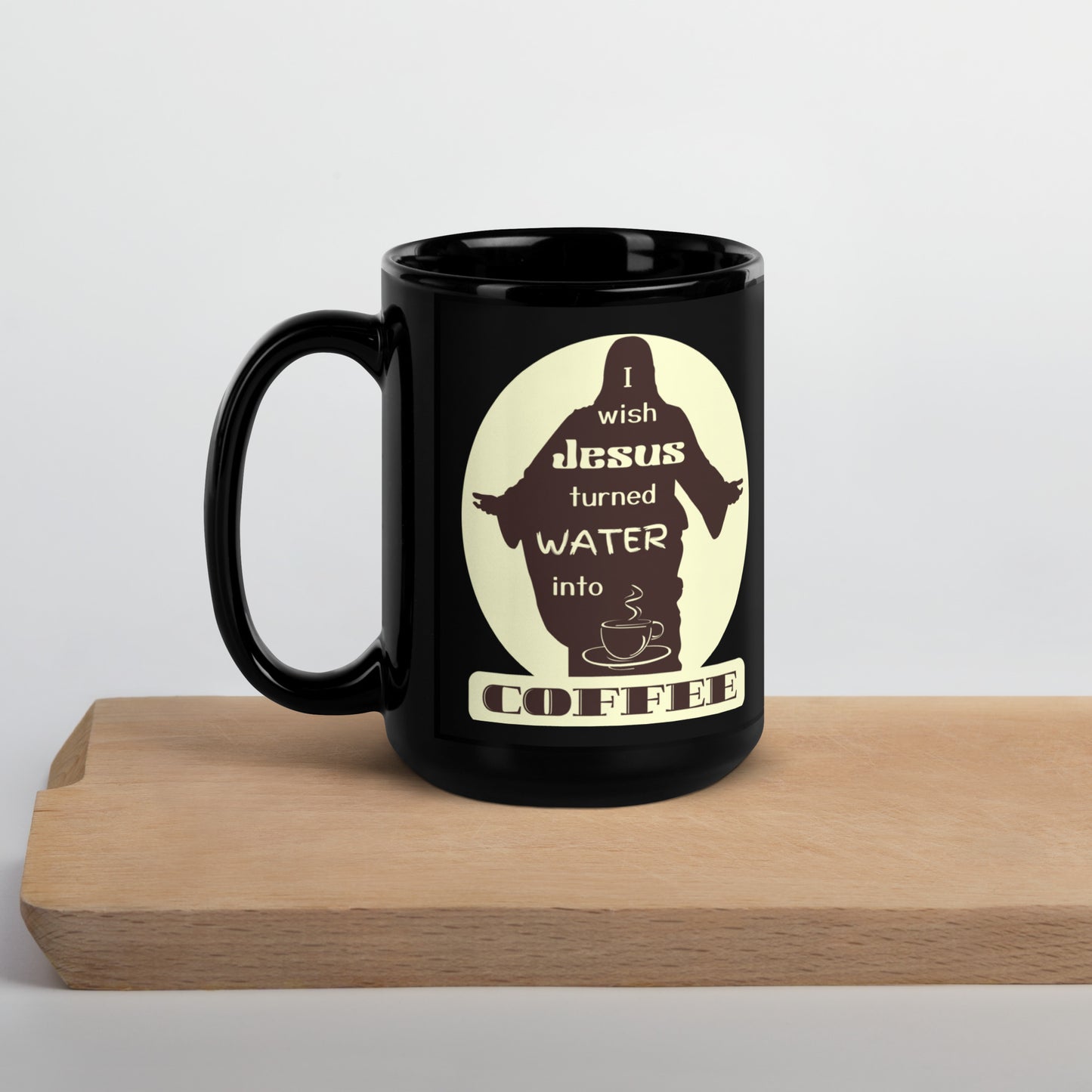 I Wish Jesus Turned Water Into Coffee | New Revised Satirical Version | Black Glossy Mug